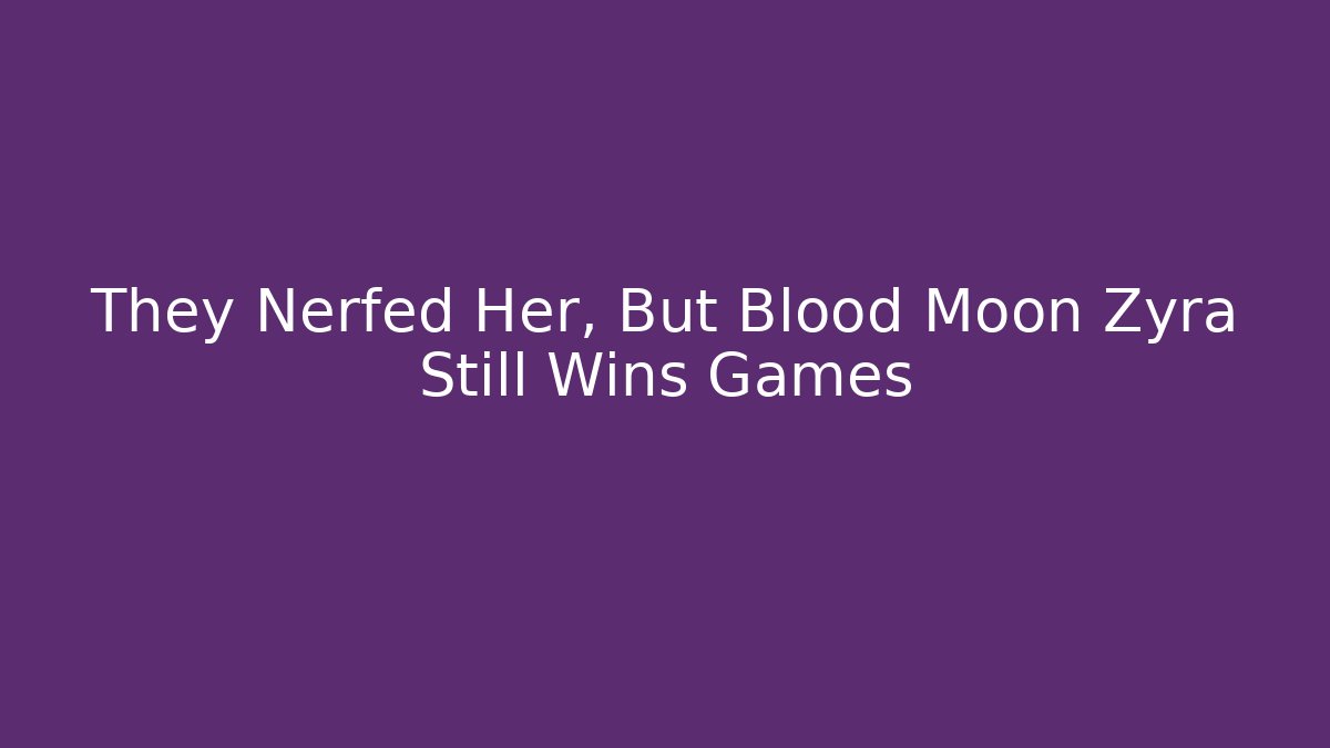 They Nerfed Her, But Blood Moon Zyra Still Wins Games