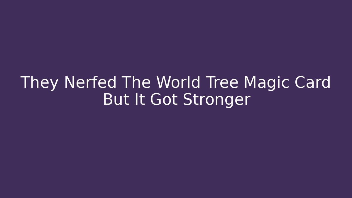 They Nerfed The World Tree Magic Card But It Got Stronger