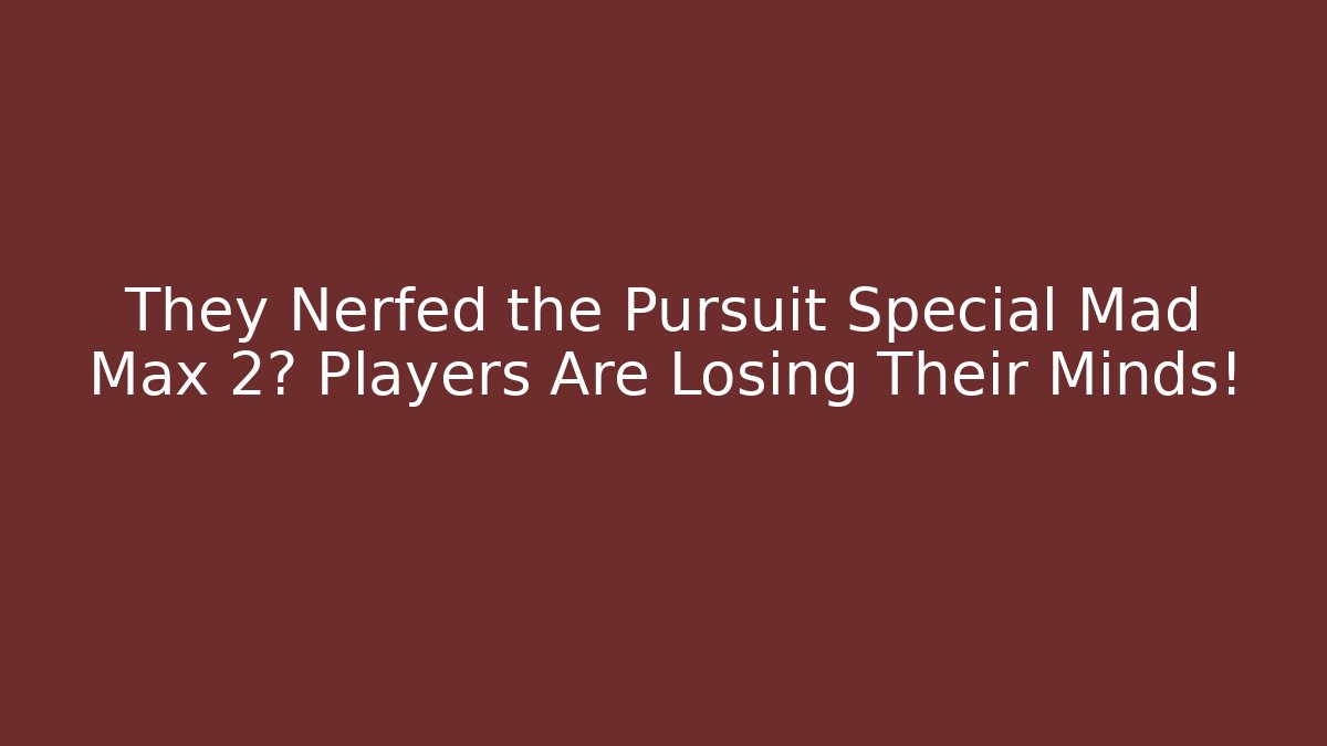 They Nerfed the Pursuit Special Mad Max 2? Players Are Losing Their Minds!
