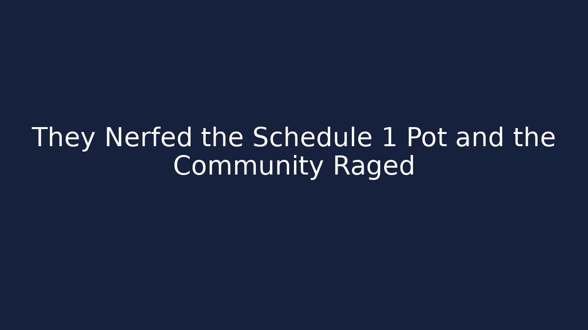 They Nerfed the Schedule 1 Pot and the Community Raged