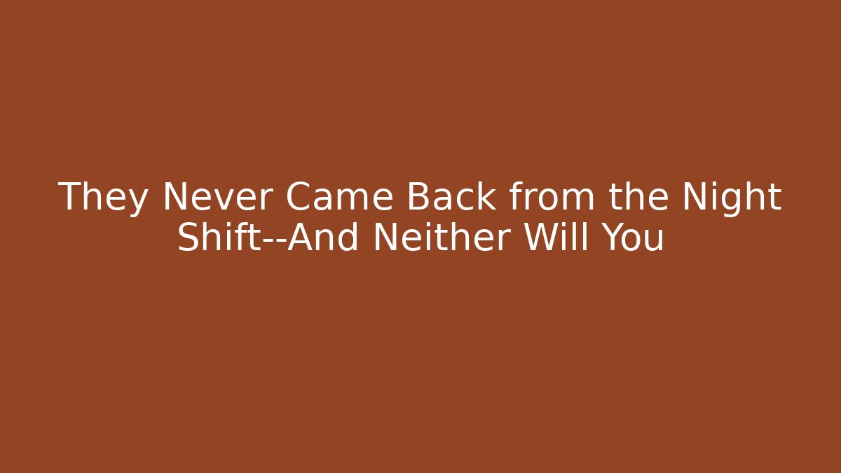 They Never Came Back from the Night Shift—And Neither Will You