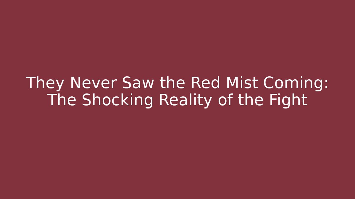 They Never Saw the Red Mist Coming: The Shocking Reality of the Fight