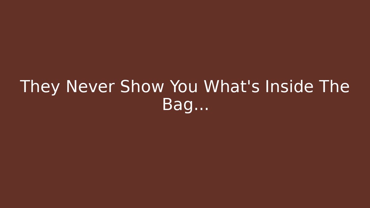 They Never Show You What’s Inside The Bag…