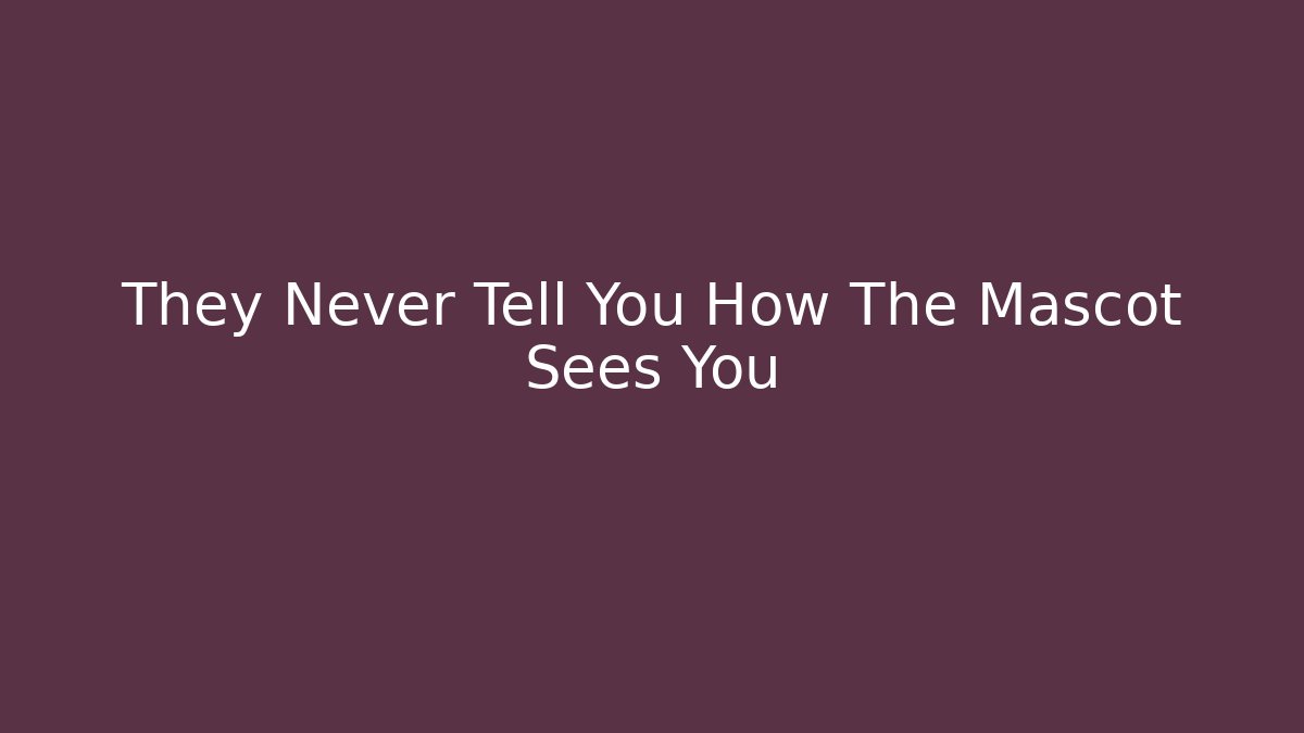 They Never Tell You How The Mascot Sees You - Critter Realm