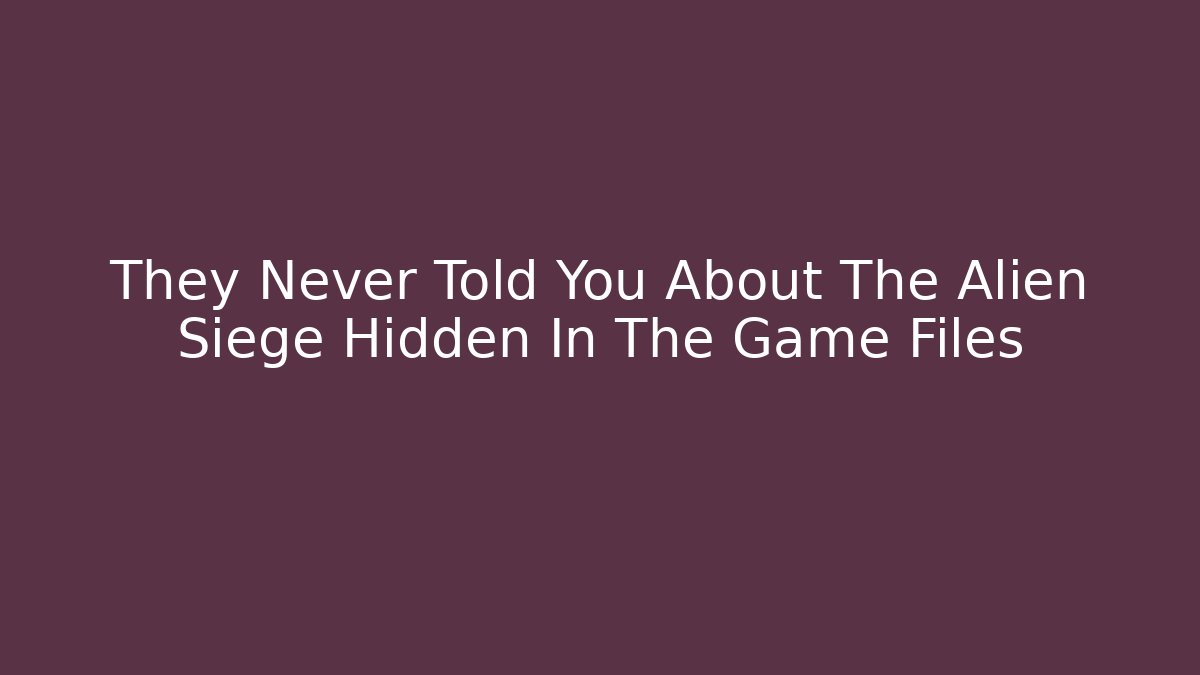 They Never Told You About The Alien Siege Hidden In The Game Files