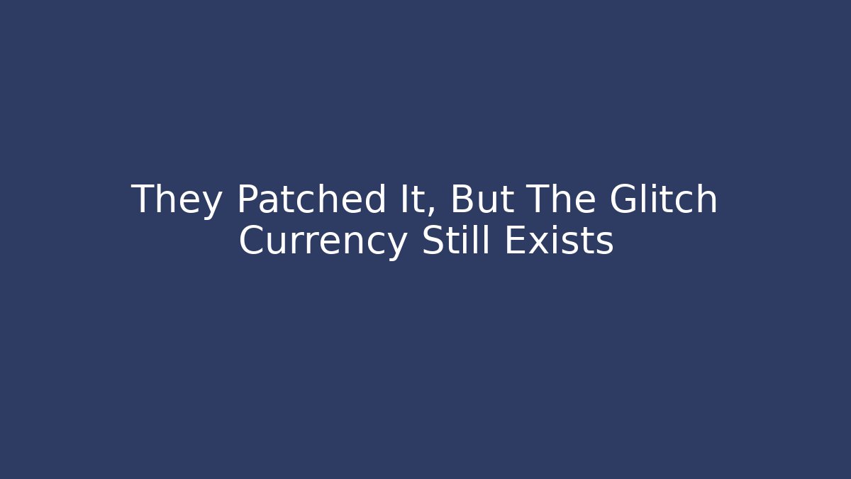 They Patched It, But The Glitch Currency Still Exists