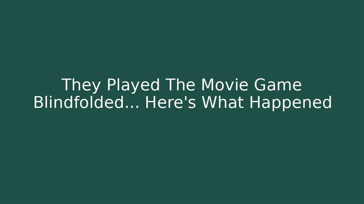 They Played The Movie Game Blindfolded… Here’s What Happened