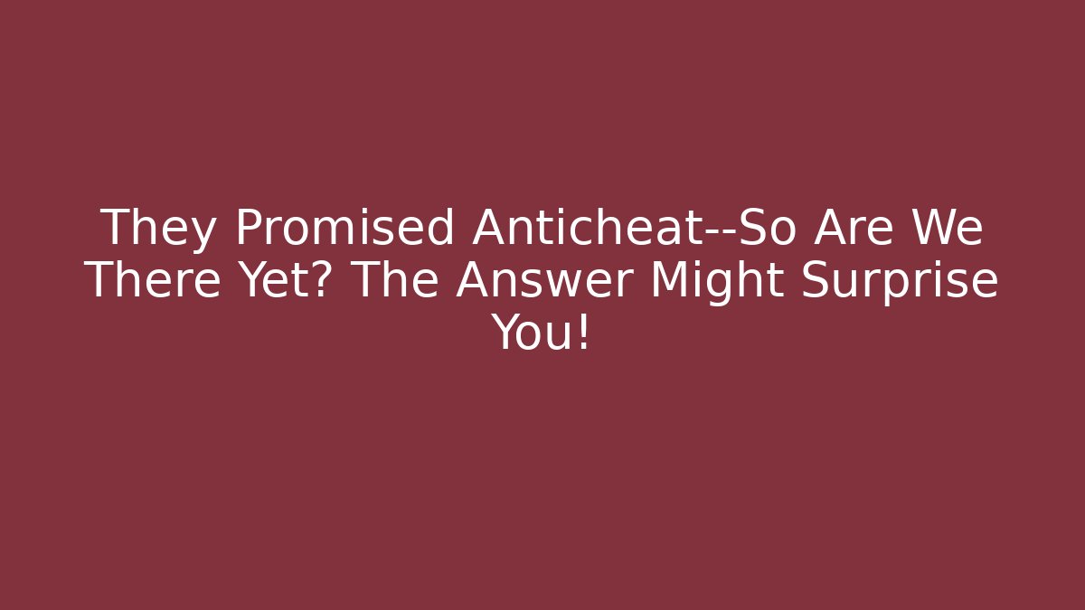 They Promised Anticheat—So Are We There Yet? The Answer Might Surprise You! - Critter Realm