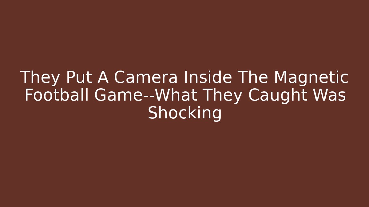 They Put A Camera Inside The Magnetic Football Game—What They Caught Was Shocking