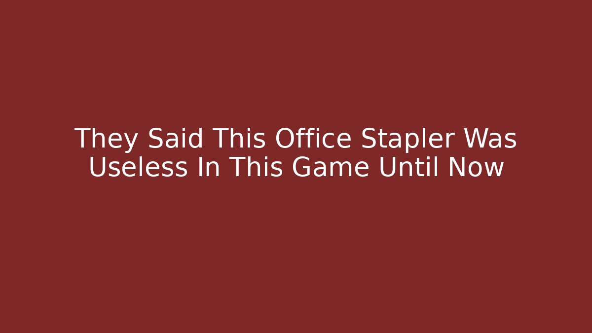 They Said This Office Stapler Was Useless In This Game Until Now