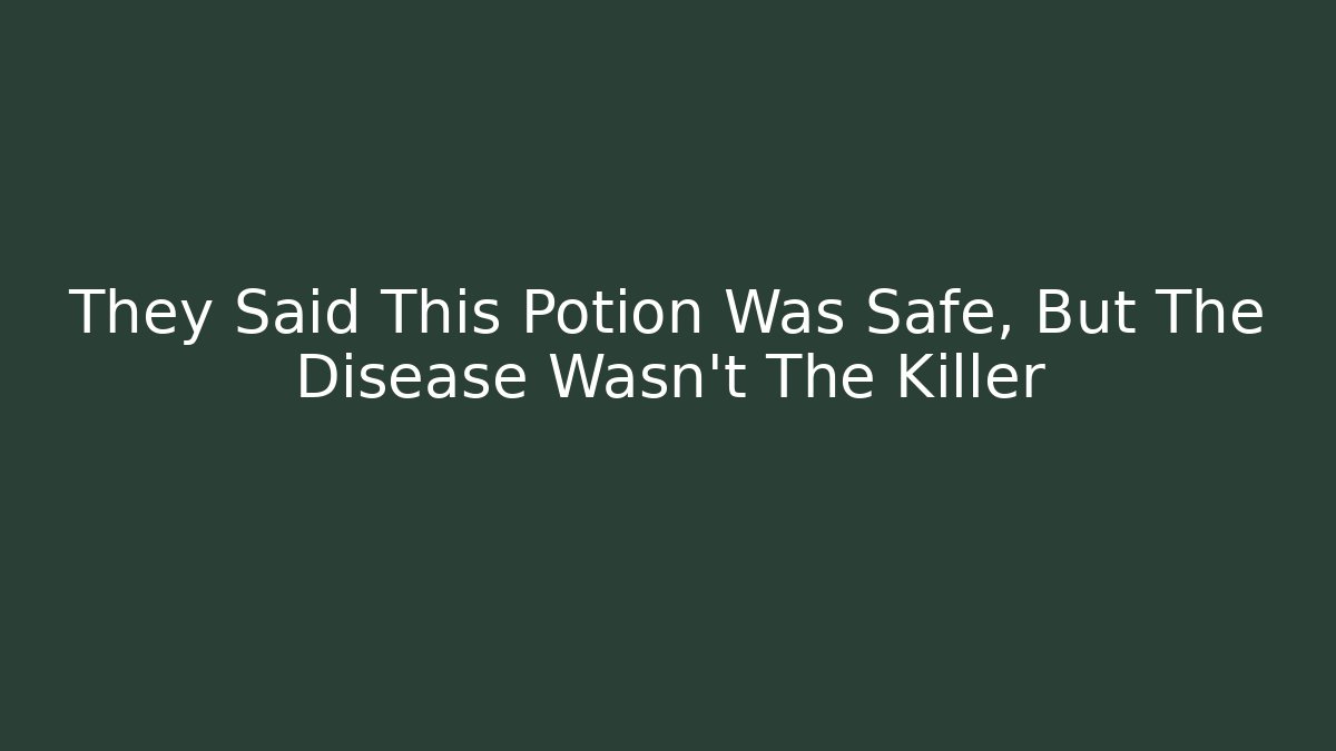 They Said This Potion Was Safe, But The Disease Wasn't The Killer