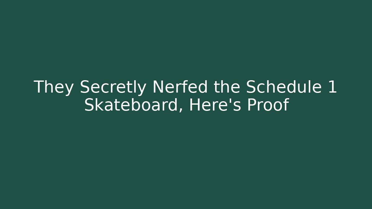 They Secretly Nerfed the Schedule 1 Skateboard, Here's Proof