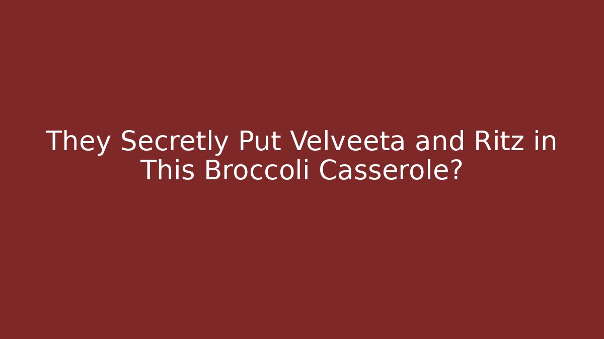 They Secretly Put Velveeta and Ritz in This Broccoli Casserole?