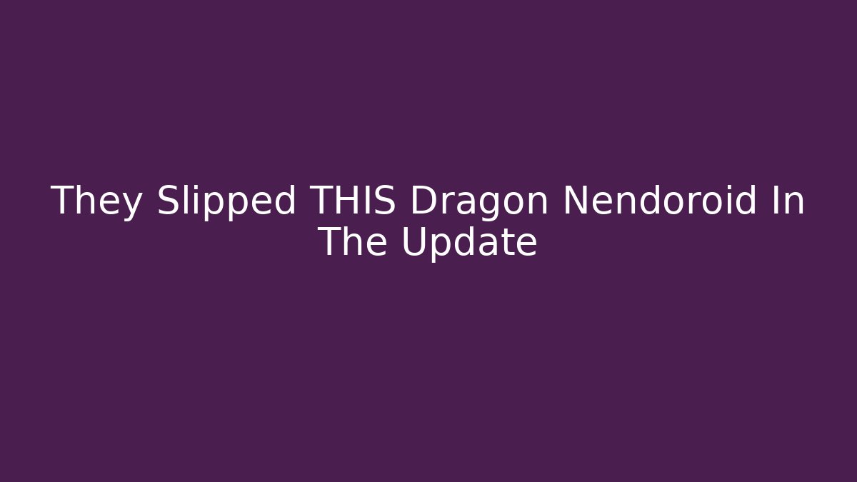 They Slipped THIS Dragon Nendoroid In The Update