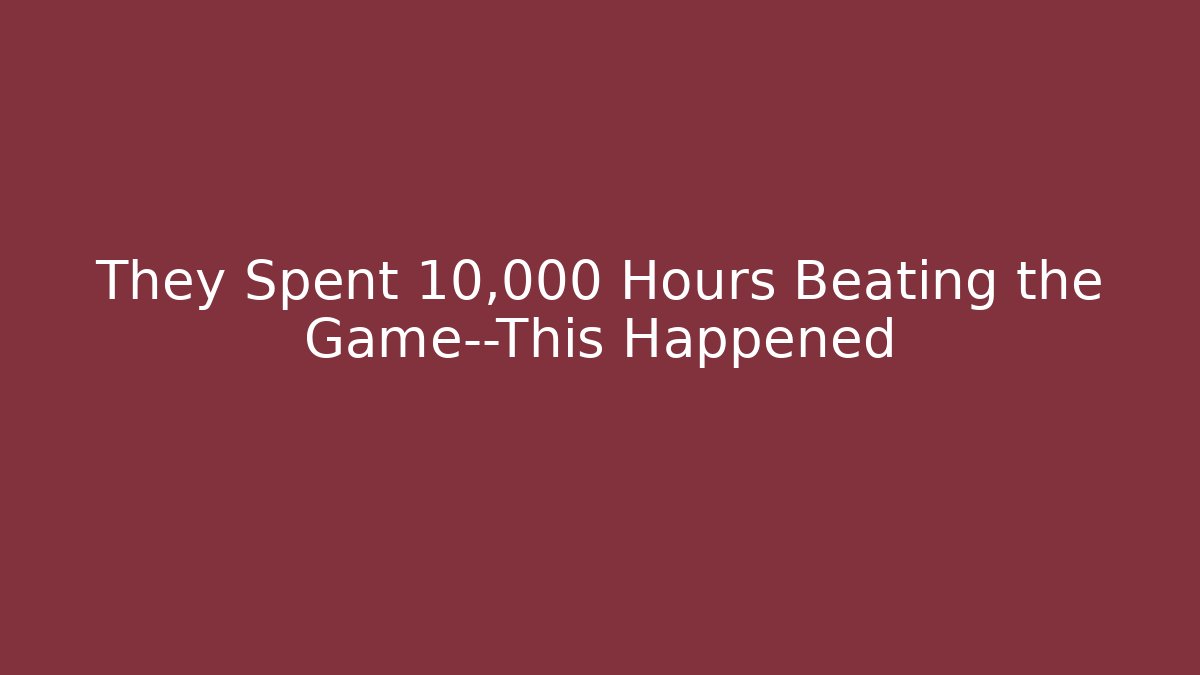 They Spent 10,000 Hours Beating the Game—This Happened