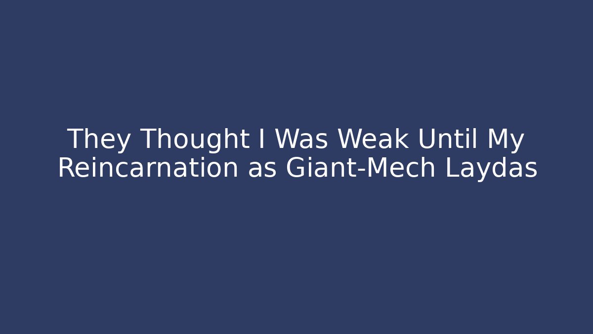 They Thought I Was Weak Until My Reincarnation as Giant-Mech Laydas
