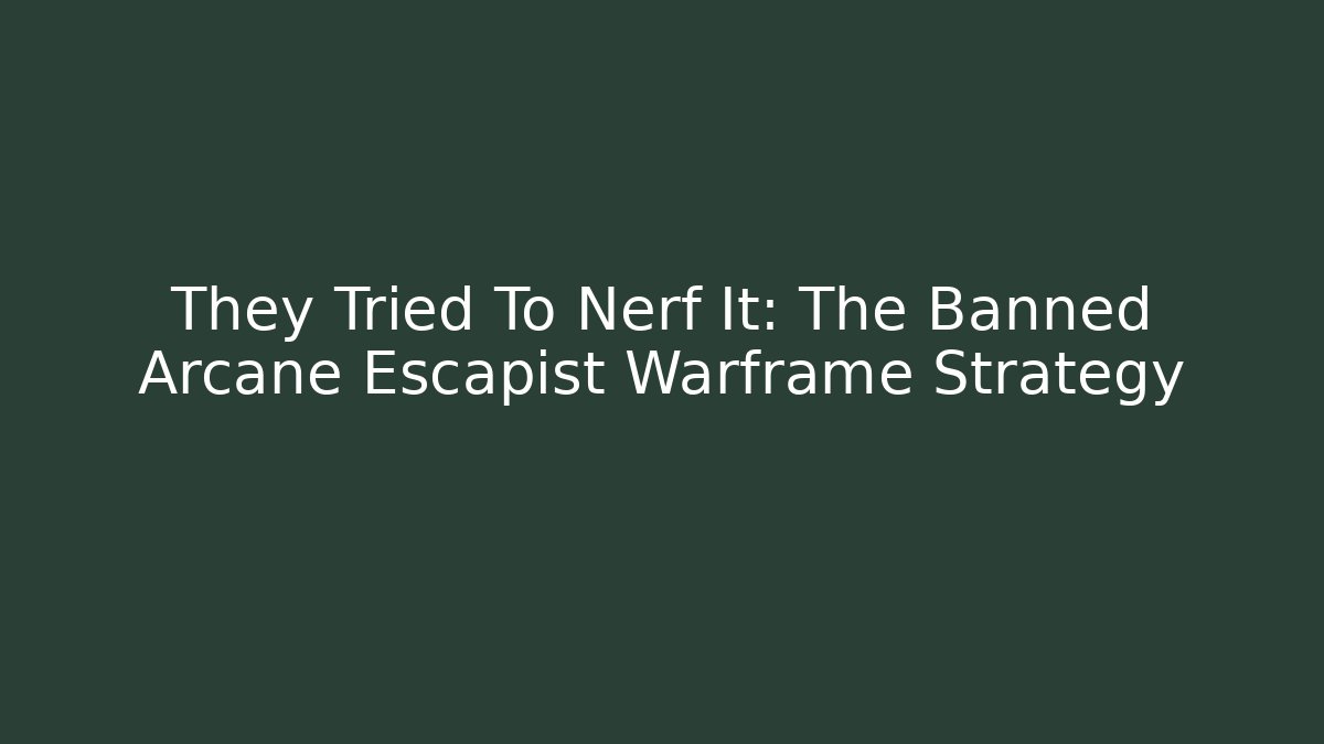 They Tried To Nerf It: The Banned Arcane Escapist Warframe Strategy