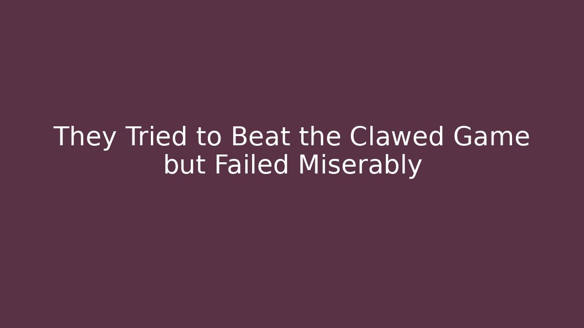 They Tried to Beat the Clawed Game but Failed Miserably