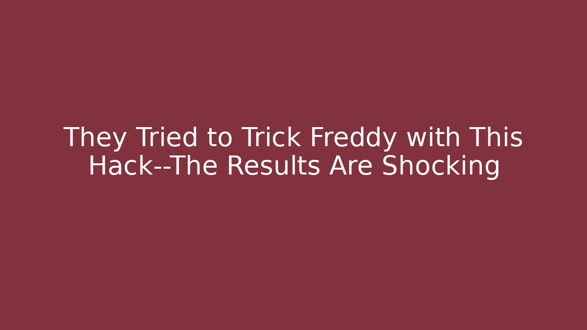 They Tried to Trick Freddy with This Hack—The Results Are Shocking