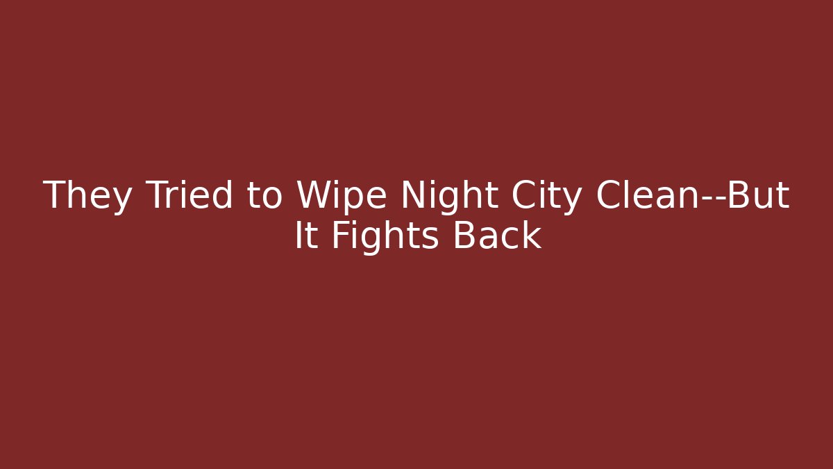 They Tried to Wipe Night City Clean—But It Fights Back