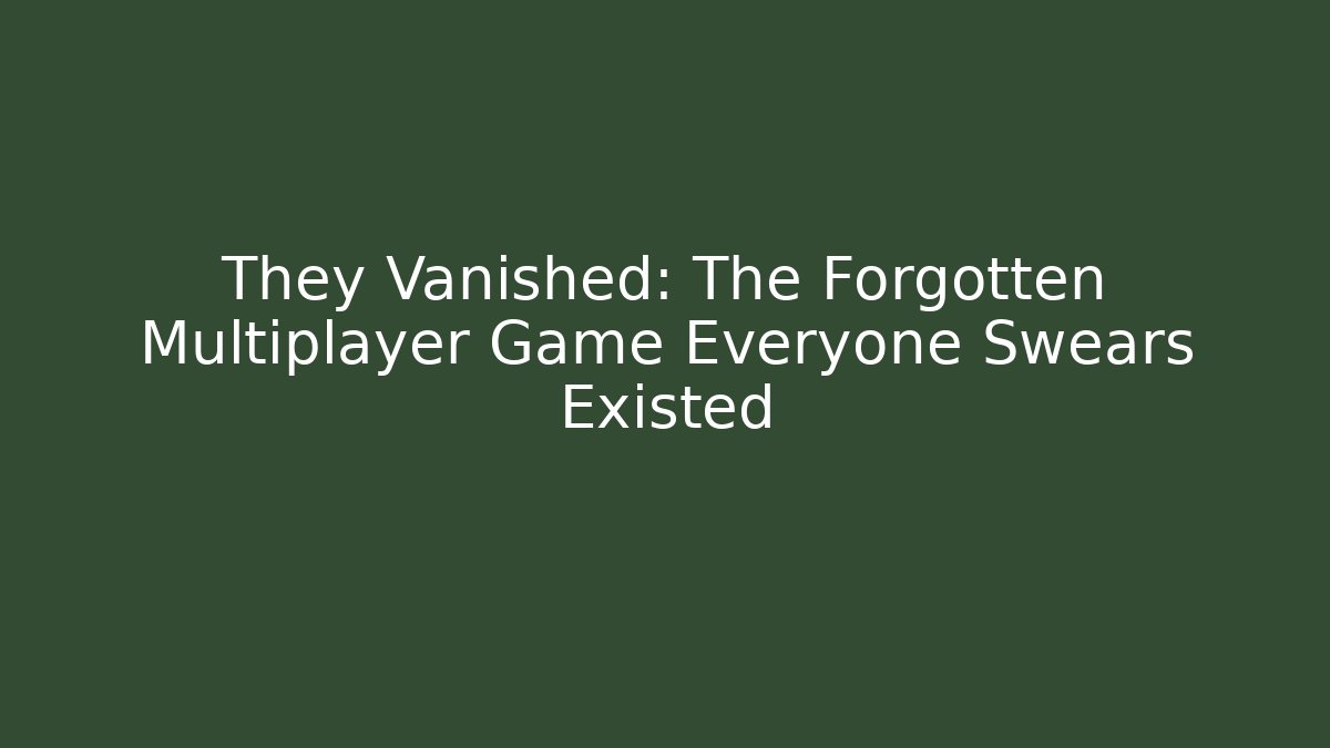 They Vanished: The Forgotten Multiplayer Game Everyone Swears Existed