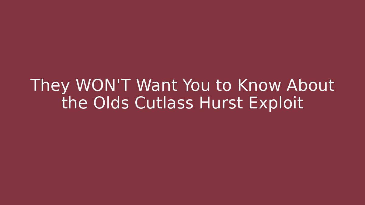 They WON'T Want You to Know About the Olds Cutlass Hurst Exploit