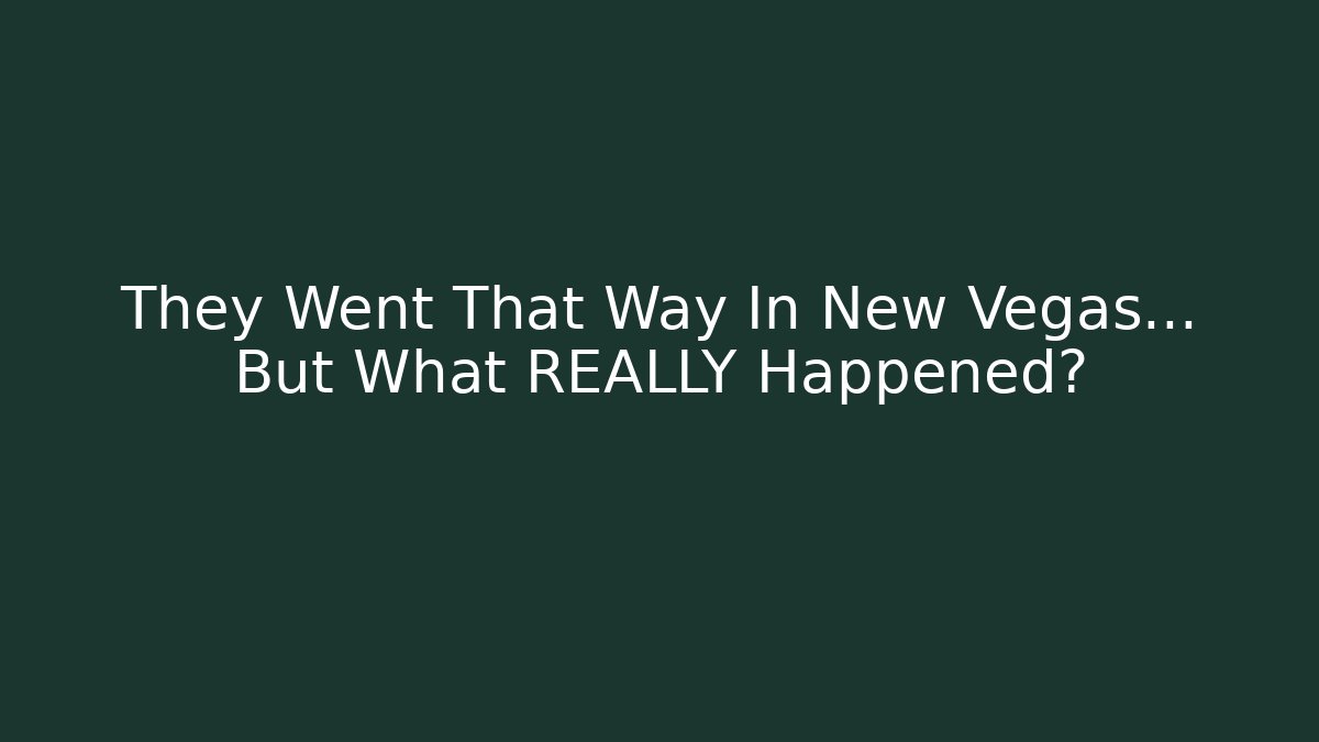 They Went That Way In New Vegas... But What REALLY Happened?