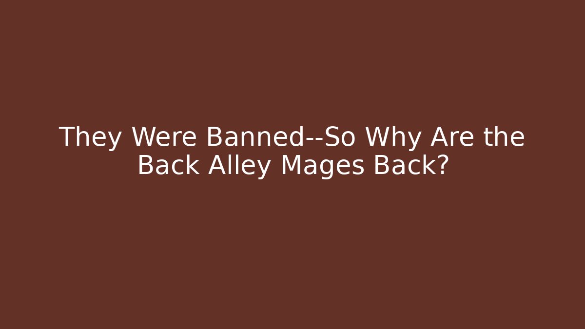 They Were Banned—So Why Are the Back Alley Mages Back?