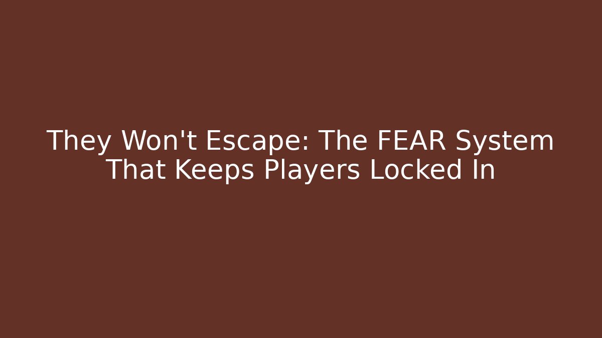 They Won’t Escape: The FEAR System That Keeps Players Locked In