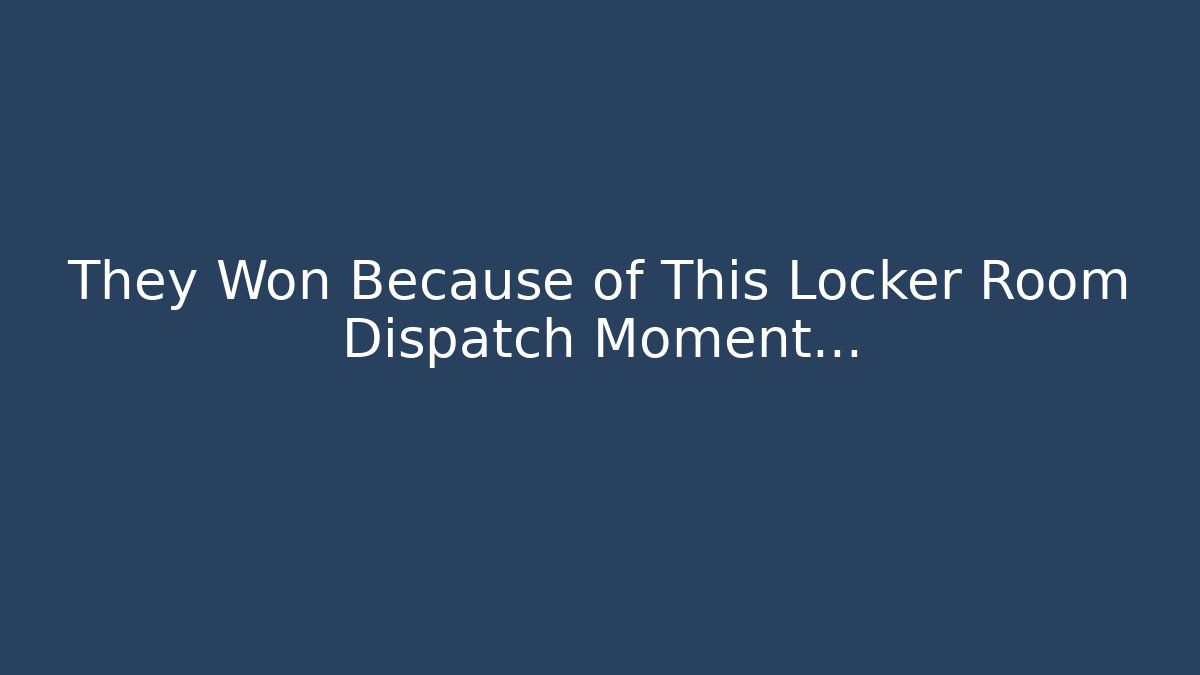 They Won Because of This Locker Room Dispatch Moment…