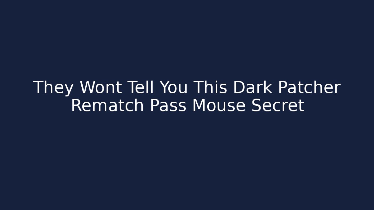 They Wont Tell You This Dark Patcher Rematch Pass Mouse Secret