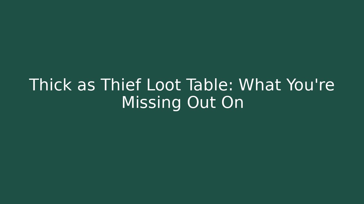 Thick as Thief Loot Table: What You're Missing Out On - Critter Realm