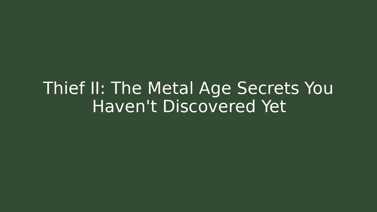 Thief II: The Metal Age Secrets You Haven’t Discovered Yet