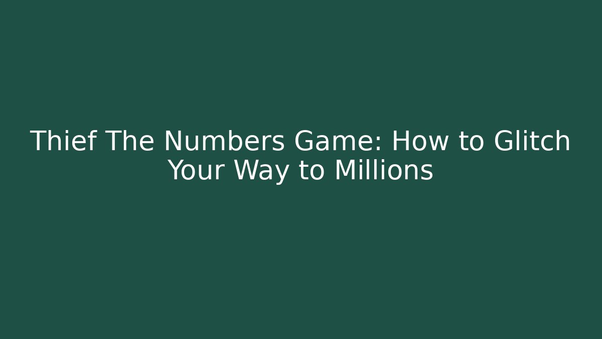 Thief The Numbers Game: How to Glitch Your Way to Millions