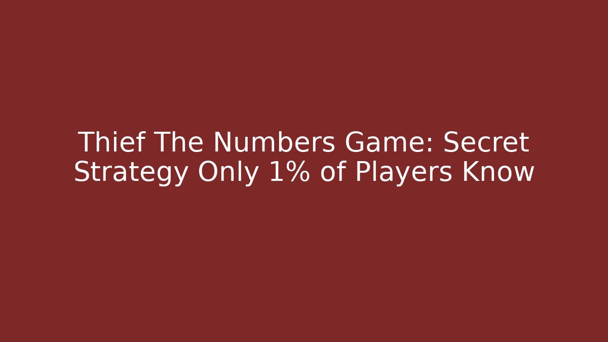 Thief The Numbers Game: Secret Strategy Only 1% of Players Know