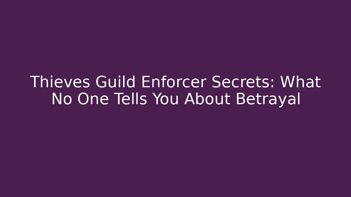 Thieves Guild Enforcer Secrets: What No One Tells You About Betrayal