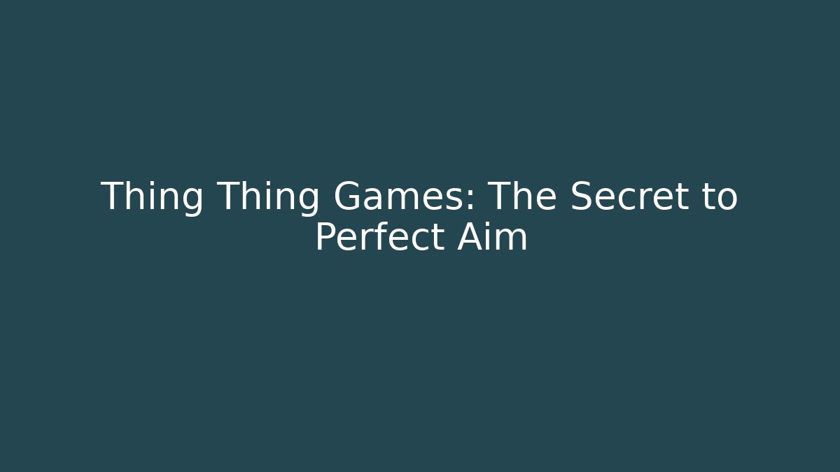 Thing Thing Games: The Secret to Perfect Aim