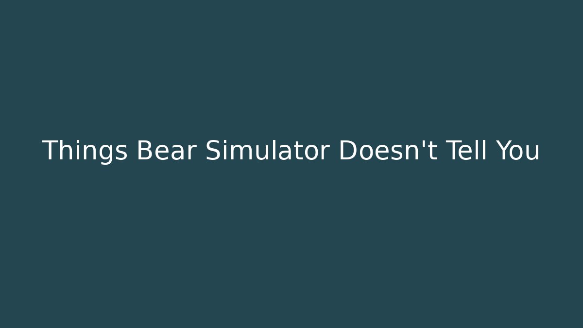 Things Bear Simulator Doesn't Tell You - Critter Realm