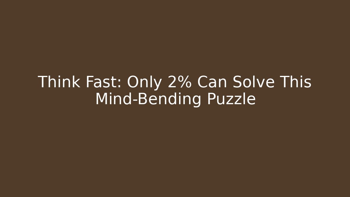 Think Fast: Only 2% Can Solve This Mind-Bending Puzzle