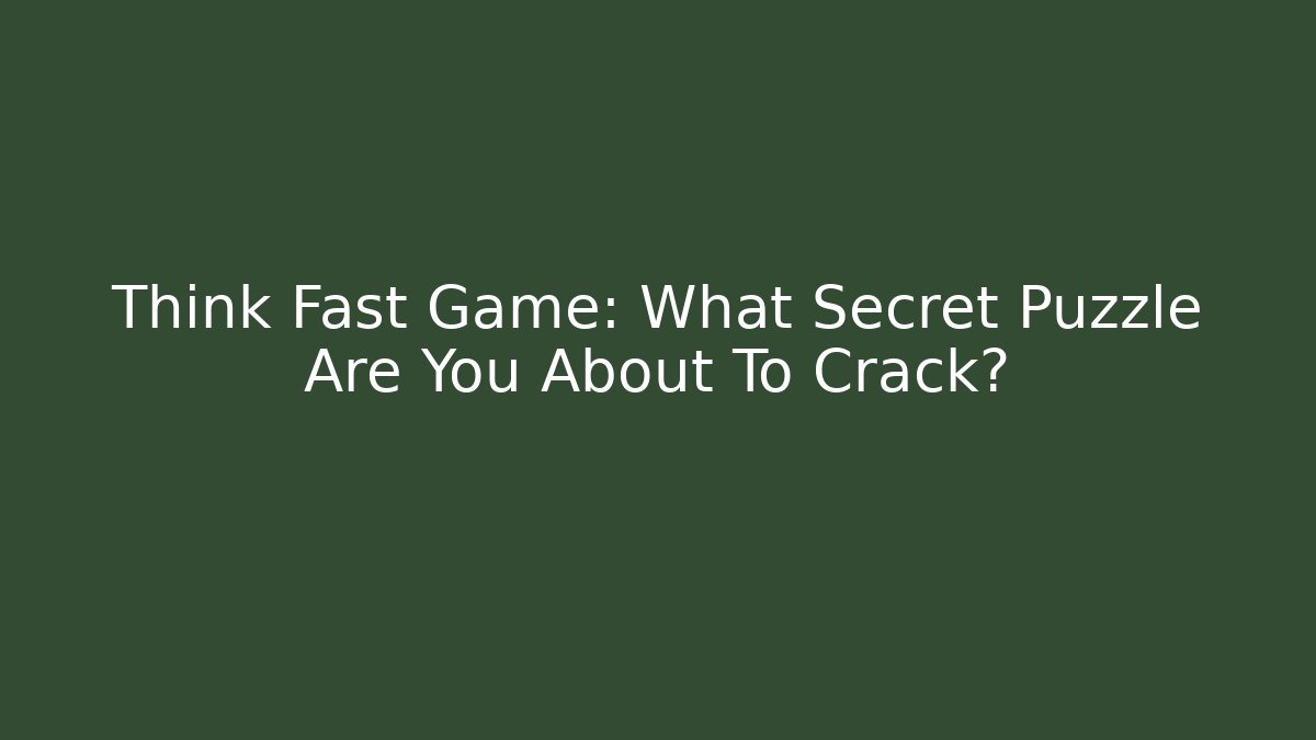 Think Fast Game: What Secret Puzzle Are You About To Crack?