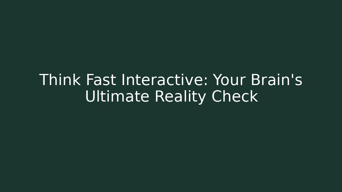 Think Fast Interactive: Your Brain's Ultimate Reality Check - Critter Realm
