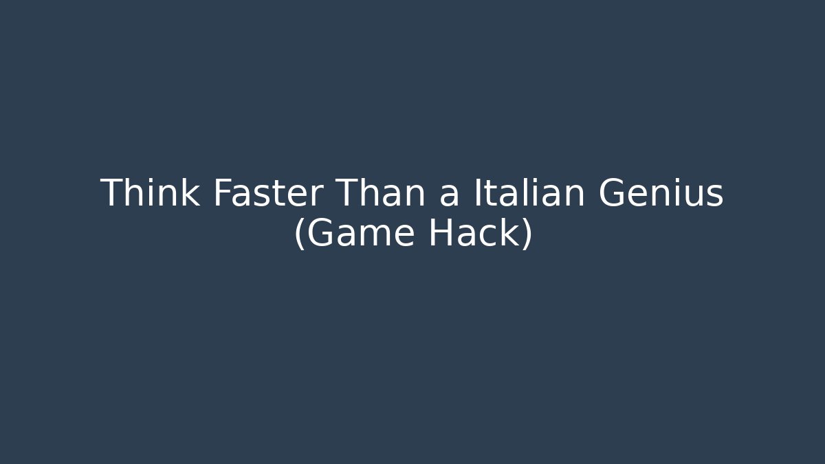 Think Faster Than a Italian Genius (Game Hack)