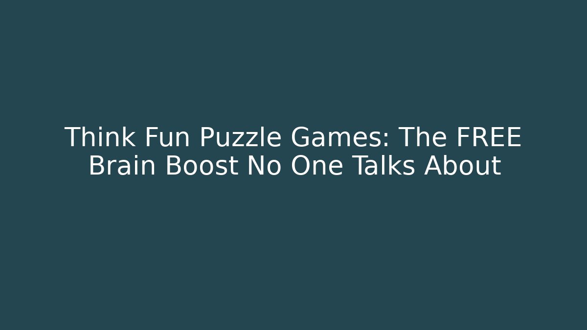 Think Fun Puzzle Games: The FREE Brain Boost No One Talks About