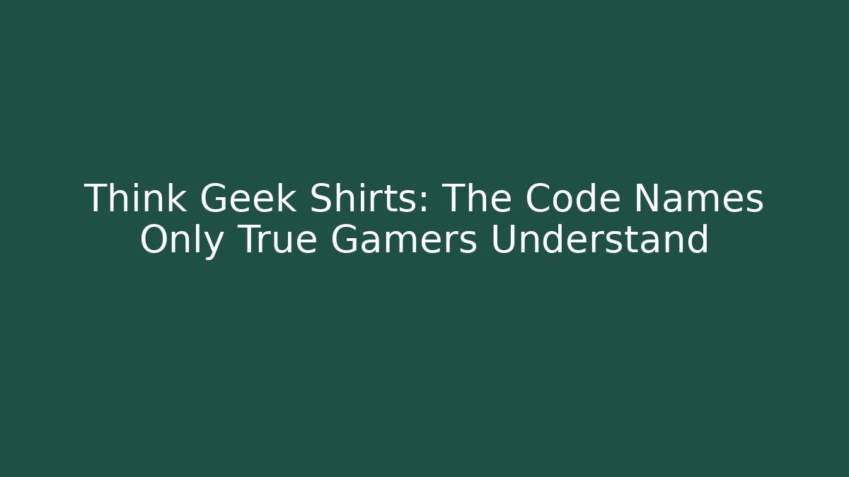 Think Geek Shirts: The Code Names Only True Gamers Understand - Critter Realm