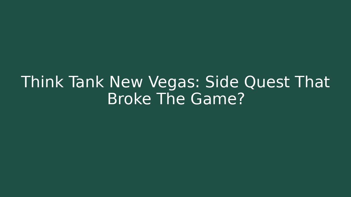 Think Tank New Vegas: Side Quest That Broke The Game?