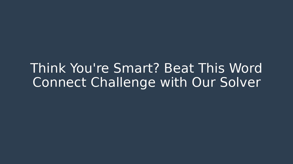 Think You're Smart? Beat This Word Connect Challenge with Our Solver - Critter Realm