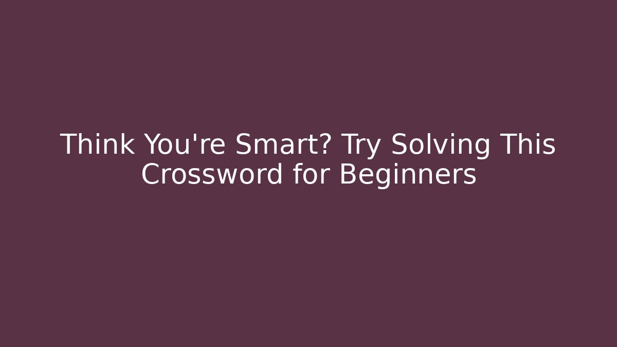 Think You're Smart? Try Solving This Crossword for Beginners