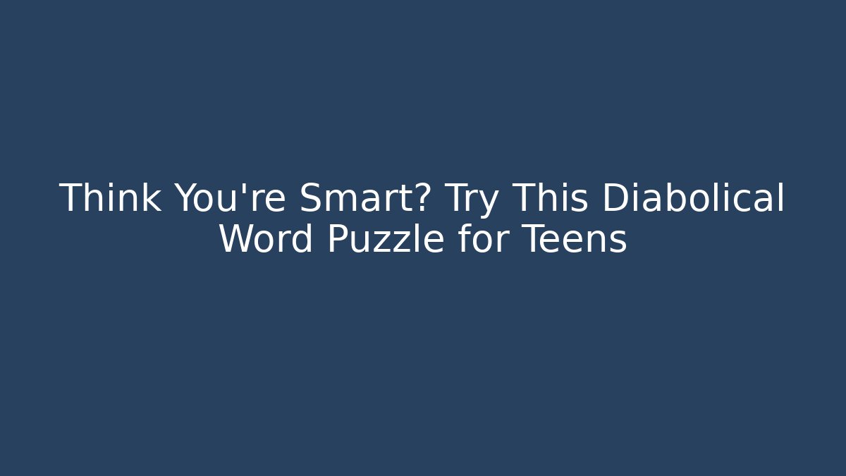 Think You're Smart? Try This Diabolical Word Puzzle for Teens