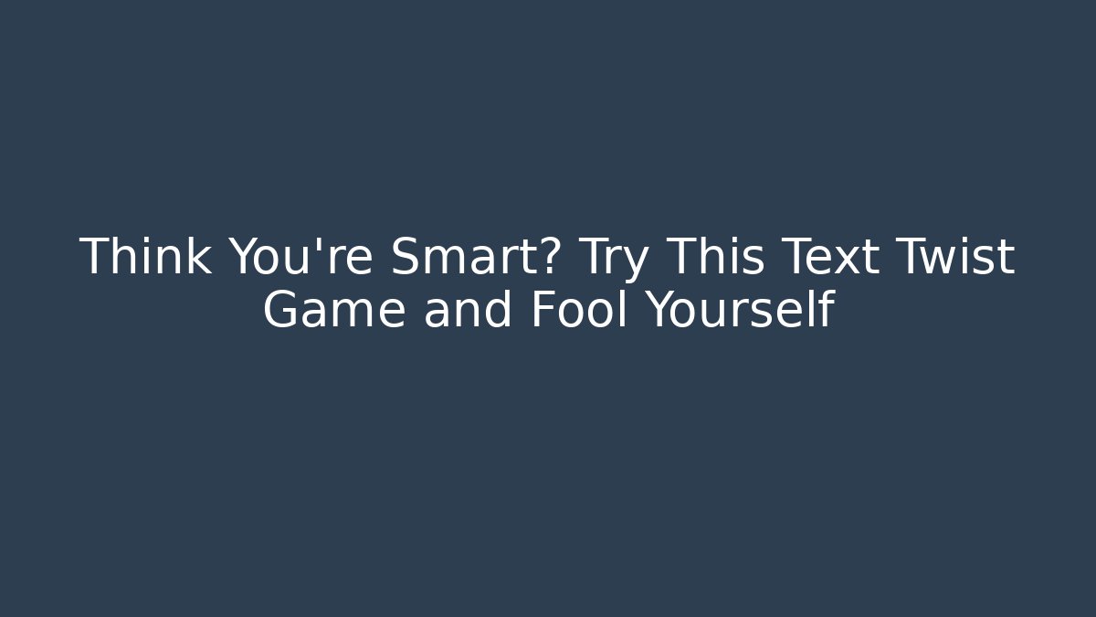 Think You're Smart? Try This Text Twist Game and Fool Yourself