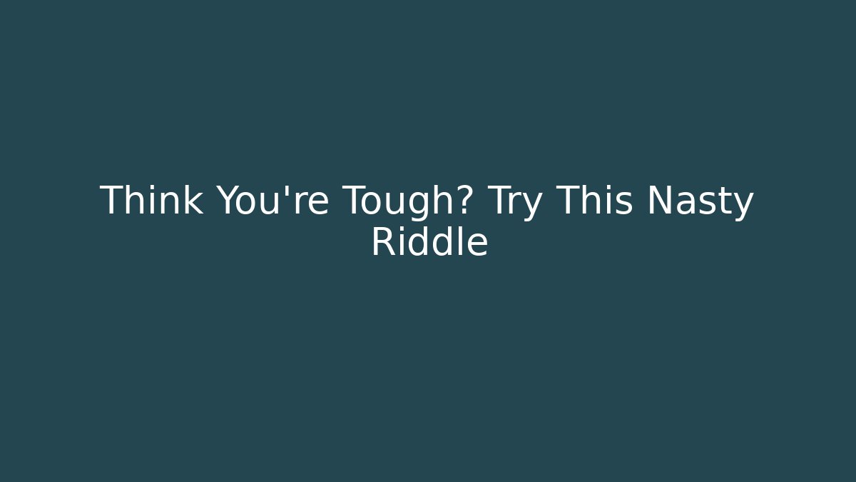 Think You're Tough? Try This Nasty Riddle
